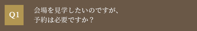 会場を見学したいのですが、予約は必要ですか？